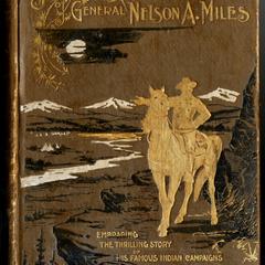 Personal recollections and observations of General Nelson A. Miles embracing a brief view of the Civil War, or, From New England to the Golden Gate: and the story of his Indian campaigns, with comments on the exploration, development and progress of our great western empire