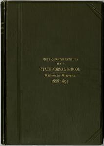 Historical sketches of the first quarter-century of the State Normal School at Whitewater, Wisconsin with a catalogue of its graduates and a record of their work : 1868-1893