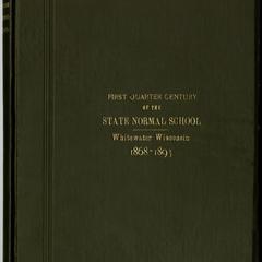 Historical sketches of the first quarter-century of the State Normal School at Whitewater, Wisconsin with a catalogue of its graduates and a record of their work : 1868-1893