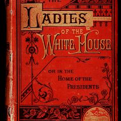 The ladies of the White House ; or, In the home of the presidents