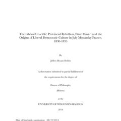 The Liberal Crucible: Provincial Rebellion, State Power, and the Origins of Liberal Democratic Culture in July Monarchy France, 1830-1835