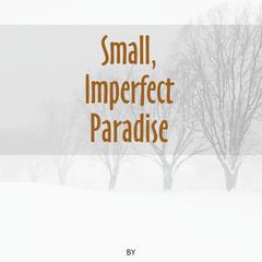 Small, imperfect paradise : poetry
