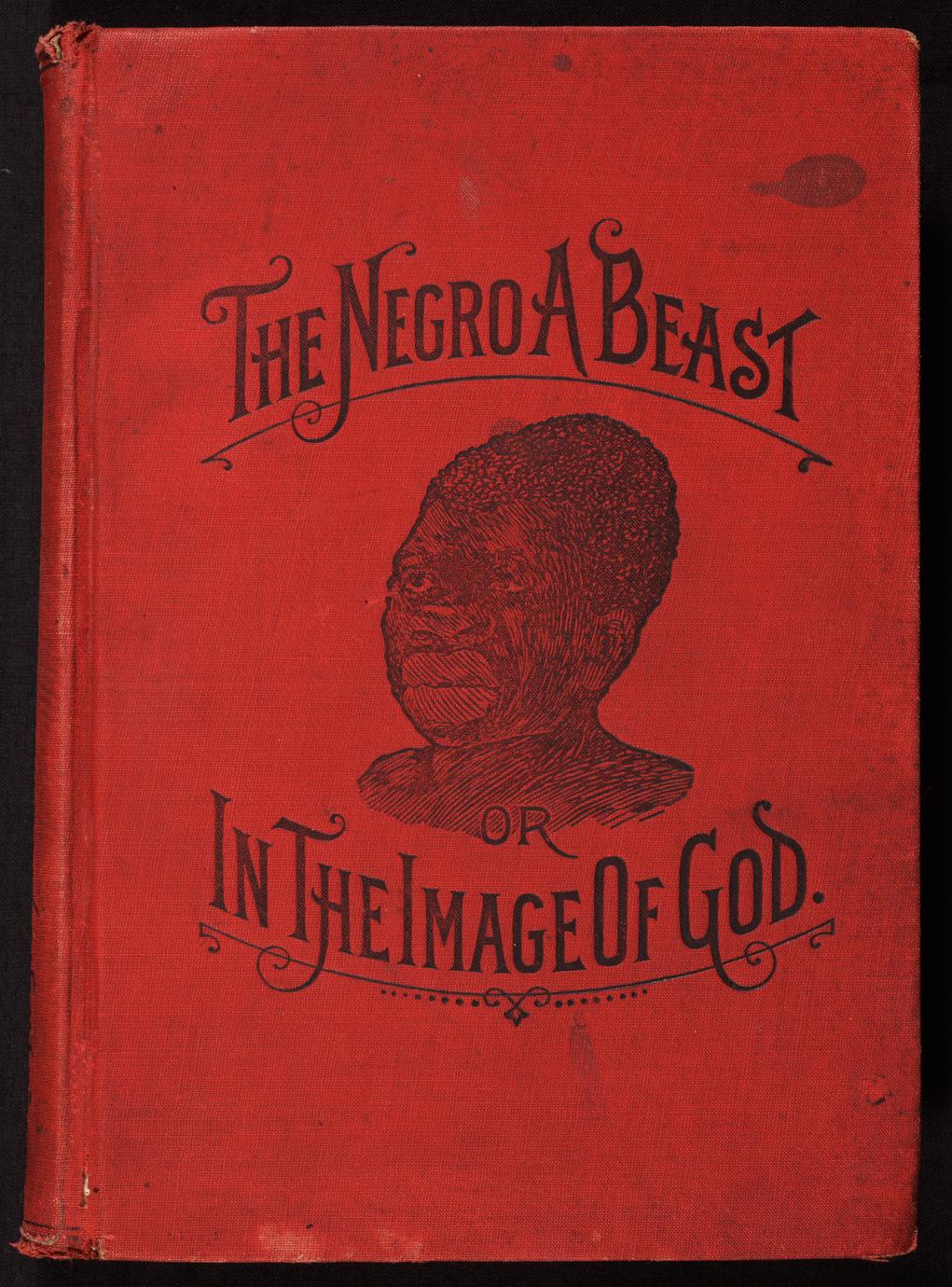 "The negro a beast" ; or, "In the image of God"; the reasoner of the age, the revelator of the century! The Bible as it is! The negro and his relation to the human family!...The negro not the son of Ham... (1 of 3)