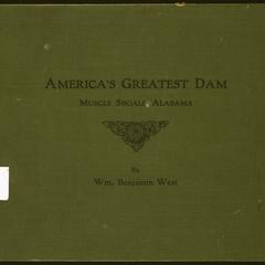America's greatest dam, Muscle Shoals, Alabama : description and pictorial illustration of Muscle Shoals