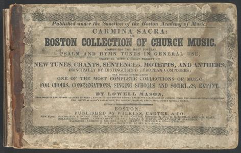Carmina sacra, or, Boston collection of church music : comprising the most popular psalm and hymn tunes in general use, together with a great variety of new tunes, chants, sentences, motetts, and anthems, principally by distinguished European composers : the whole constituting one of the most complete collections of music for choirs, congregations, singing schools and societies, extant
