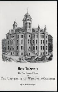 Here to serve : the first hundred years of the University of Wisconsin-Oshkosh