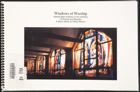 Windows of worship : stained glass windows in the churches of Neenah and Menasha : a photo album