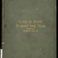 Life in Dixie during the war : 1861-1862-1863-1864-1865