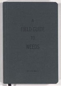 A field guide to weeds : with illustrated taxonomy of the most pernicious and troublesome plants
