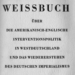 Weissbuch über die amerikanisch-englische Interventionspolitik in Westdeutschland und das Wiedererstehen des deutschen Imperialismus