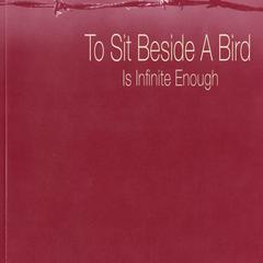 To sit beside a bird is infinite enough : poems