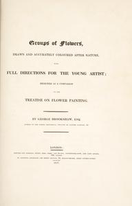 Groups of flowers : drawn and accurately coloured after nature, with full directions for the young artist : designed as a companion to the treatise on flower painting