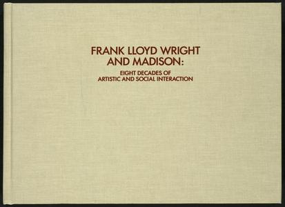 Frank Lloyd Wright and Madison  : eight decades of artistic and social interaction