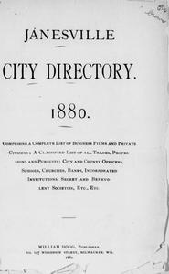 Janesville city directory, 1880 : comprising a complete list of business firms and private citizens; a classified list of all trades, professions and pursuits; city and county officers, schools, churches, banks, incorporated institutions, secret and benevolent societies etc., etc.