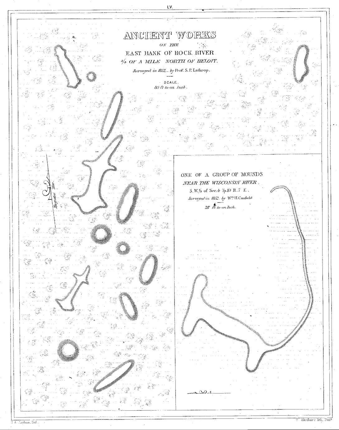 LV. Ancient Works on the East Bank of Rock River &frac34; of a Mile North of Beloit. Surveyed in 1852,&mdash;by Prof. S. P. Lathrop. Scale, 80 ft to an Inch. / One of a Group of Mounds Near the Wisconsin River, S. W. &frac14; of Sec. 4 Tp. 10 R. 7 E. Surveyed in 1852, by Wm. H. Canfield. 28 ft. to an Inch.