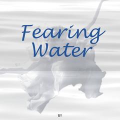 Fearing water : poetry