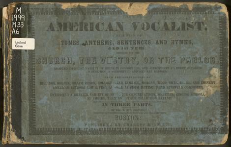 The American vocalist : a selection of tunes, anthems, sentences and hymns, old and new : designed for the church, the vestry, or the parlor : adapted to every variety of metre in common use, and appropriate to every occasion where God is worshipped and men are blessed ... embracing a greater variety of music for congregations, societies, singing schools, and choirs than any other collection extant : in three parts