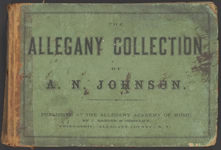 The Allegany collection of music : for public worship, choirs, singing schools, musical conventions, musical associations, and the social circle : containing also Johnson’s Method for teaching the art of reading music and Johnson’s Method of chorus singing