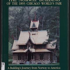 The Norway Building of the 1893 Chicago World's Fair : a building's journey from Norway to America : an architectural legacy