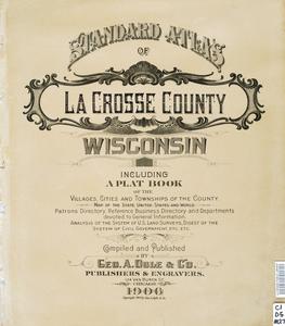 Standard atlas of La Crosse County, Wisconsin : including a plat book of villages, cities and townships of the county, map of the state, United States and world : patrons directory directory, reference business directory and departments devoted to general information, analysis of the system of U.S. land surveys, digest of the system of civil government.