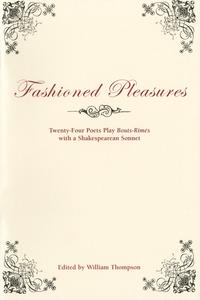 Fashioned pleasures : twenty-four poets play bouts-rimés with a Shakespearean sonnet
