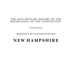 The documentary history of the ratification of the Constitution  : ratification of the Constitution by the states : New Hampshire