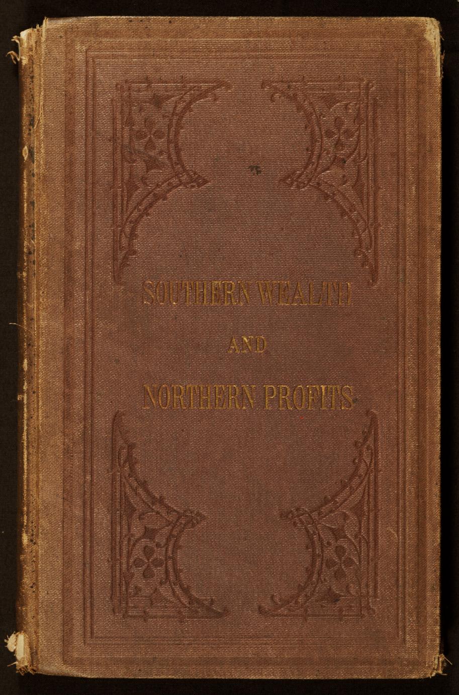Southern wealth and northern profits, as exhibited in statistical facts and official figures : showing the necessity of union to the future prosperity and welfare of the Republic (1 of 3)