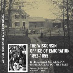 The Wisconsin Office of Emigration, 1852-1855, and its impact on German immigration to the state