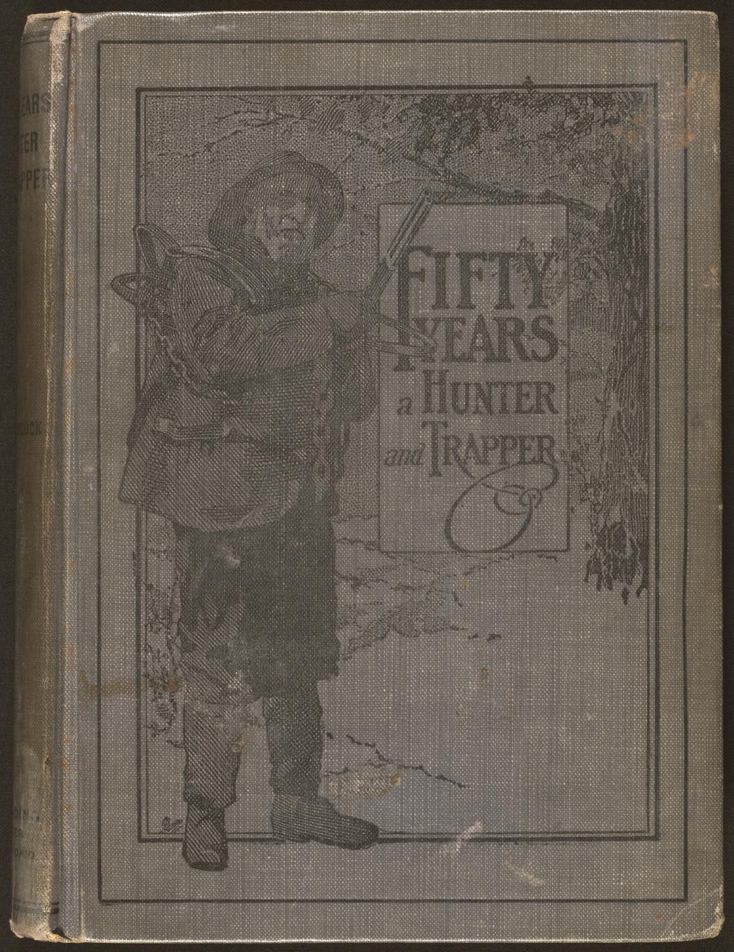 Fifty years a hunter and trapper : experiences and observations of E. N. Woodcock, the noted hunter and trapper (1 of 2)