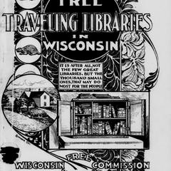 Free traveling libraries in Wisconsin : the story of their growth, purposes, and development, with accounts of a few kindred moments