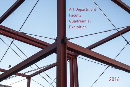 Art Department faculty quadrennial exhibition 2016 : Chazen Museum of Art, University of Wisconsin–Madison, January 29-April 17, 2016
