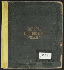 Atlas of Columbia County, Wisconsin drawn from actual surveys and the county records to which is added a rail road and sectional map of the state of Wisconsin
