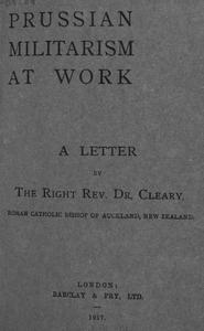 Prussian militarism at work: a letter by the Right Rev. Dr. Cleary, Roman Catholic bishop of Auckland, New Zealand.