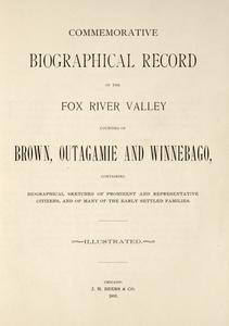 Commemorative biographical record of the Fox River Valley counties of Brown, Outagamie and Winnebago : containing biographical sketches of prominent and representative citizens, and of man of the early settled families