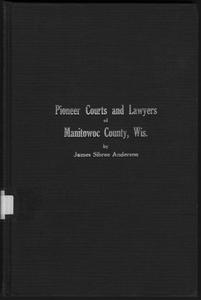 Pioneer courts and lawyers of Manitowoc County, Wisconsin : collections and recollections