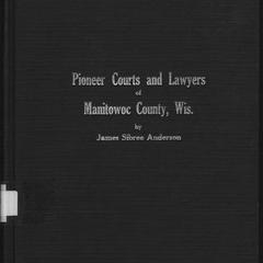 Pioneer courts and lawyers of Manitowoc County, Wisconsin : collections and recollections