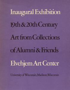 19th & 20th century art from collections of alumni & friends : inaugural exhibition, September 11 - November 8, 1970, Elvehjem Art Center