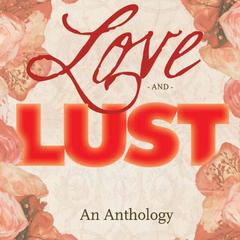 Love and lust : an anthology : celebrating 17 years of love and lust poetry at A Room of One's Own bookstore