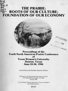 The prairie : roots of our culture, foundation of our economy : proceedings of the tenth North American Prairie Conference of Texas Women's University, Denton, Texas, June 22-26, 1986