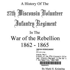 A history of the 27th Wisconsin Volunteer Infantry Regiment in the War of the Rebellion, 1862-1865
