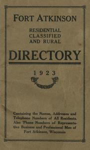Fort Atkinson residential, classified, and rural directory, 1923 : containing the names, addresses and telephone numbers of all residents ; also 'phone numbers of representative business and professional men of Fort Atkinson, Wisconsin