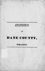 Statistics of Dane County, Wisconsin : with a sketch of the settlement, growth, and prospectus of the village of Madison