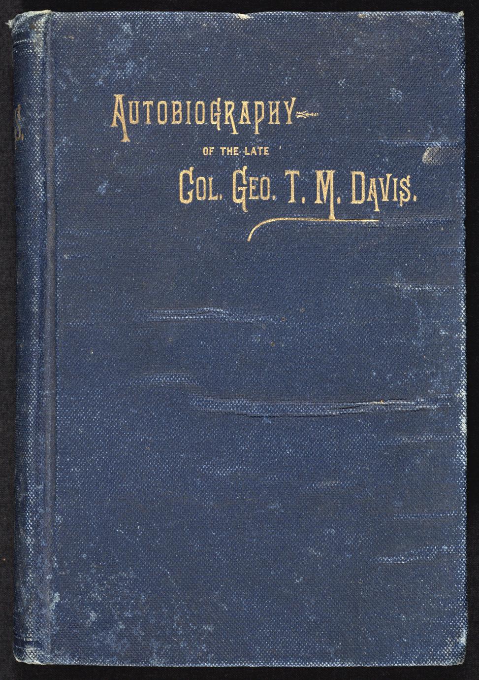 Autobiography of the late Col. Geo. T.M. Davis : captain and aid-de-camp Scott's army of invasion (Mexico), from posthumous papers (1 of 2)