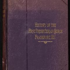 A history of the First Presbyterian Church, Frankfort, Kentucky : together with the churches in Franklin County, in connection with the Presbyterian Church in the United States of America