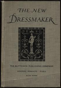 The new dressmaker; with complete and fully illustrated instructions on every point connected with sewing, dressmaking and tailoring, from the actual stitches to the cutting, making, altering, mending, and cleaning of clothes for ladies, misses, girls, children, infants, men and boys
