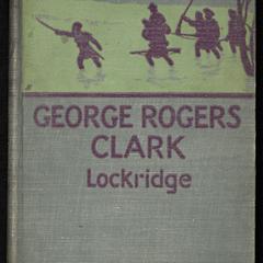 George Rogers Clark, pioneer hero of the Old Northwest