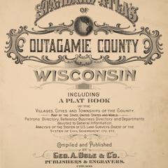 Standard atlas of Outagamie County, Wisconsin : including a plat book of the villages, cities and townships of the county. Map of the state, United States, and world. Patrons directory, reference business directory, and departments devoted to general information. Analysis of the system of the U.S. Land Surveys, digest of the system of civil government, etc. etc.