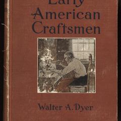 Early American craftsmen : being a series of sketches of the lives of the more important personalities in the early development of the industrial arts in America, together with sundry facts and photographs of interest and value to the collector of Americana