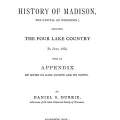 A history of Madison, the capital of Wisconsin; including the Four lake country; to July, 1874, with an appendix of notes on Dane County and its towns