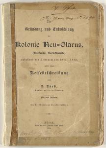 Die Gründung und Entwicklung der Kolonie Neu-Glarus (Wiskonsin, Nord-Amerika) : umfassend den Zeitraum von 1844-1892 : nebst einer Reisebeschreibung